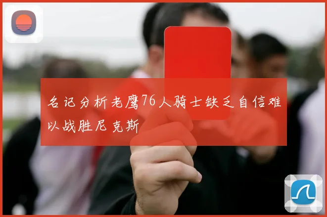 名记分析老鹰76人骑士缺乏自信难以战胜尼克斯