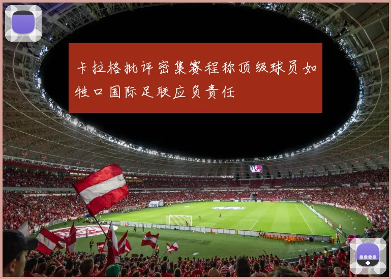卡拉格批评密集赛程称顶级球员如牲口国际足联应负责任